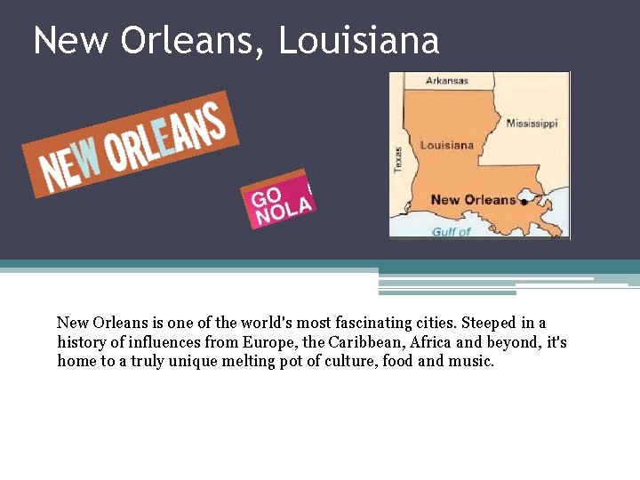 New Orleans, Louisiana New Orleans is one of the world's most fascinating cities. Steeped