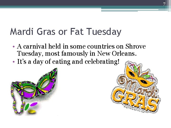 7 Mardi Gras or Fat Tuesday • A carnival held in some countries on