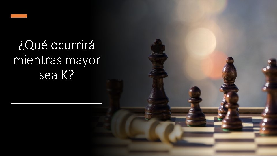 ¿Qué ocurrirá mientras mayor sea K? 