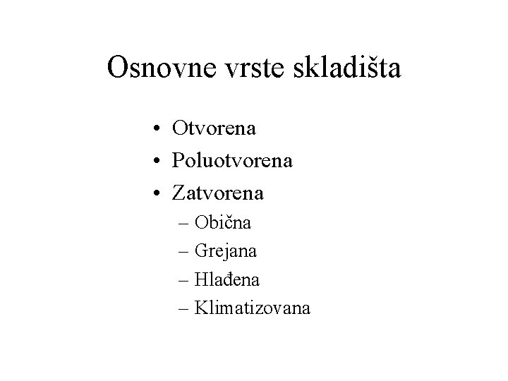 Osnovne vrste skladišta • Otvorena • Poluotvorena • Zatvorena – Obična – Grejana –