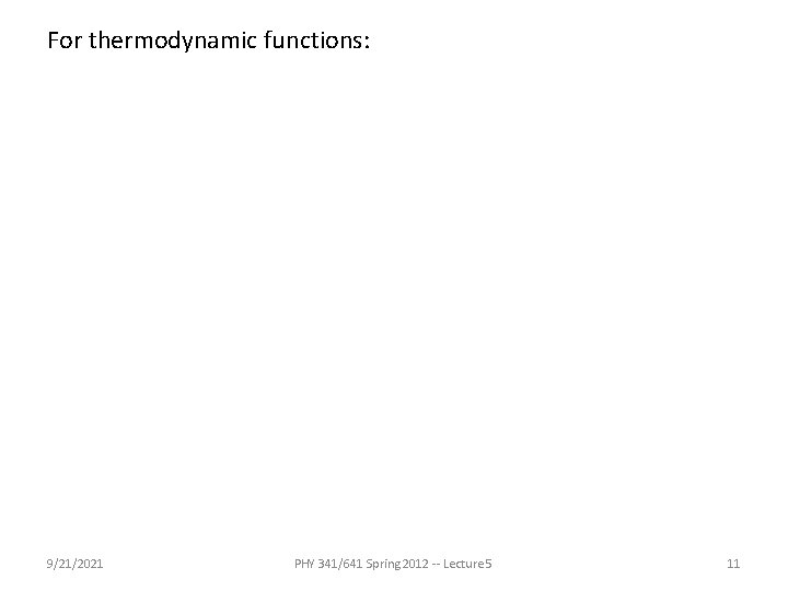 For thermodynamic functions: 9/21/2021 PHY 341/641 Spring 2012 -- Lecture 5 11 