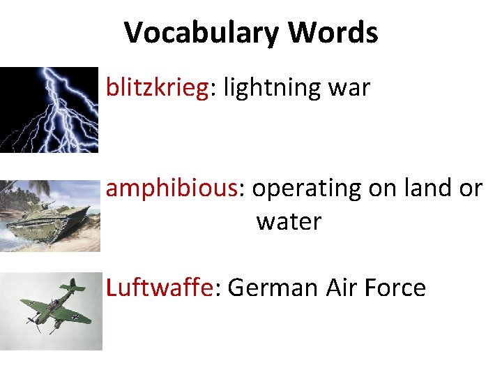 Vocabulary Words blitzkrieg: lightning war amphibious: operating on land or water Luftwaffe: German Air