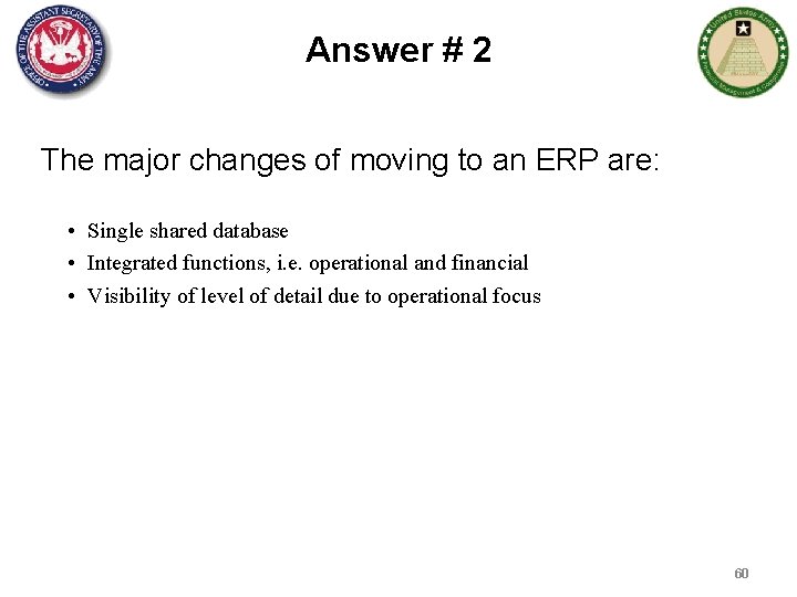 Answer # 2 The major changes of moving to an ERP are: • Single