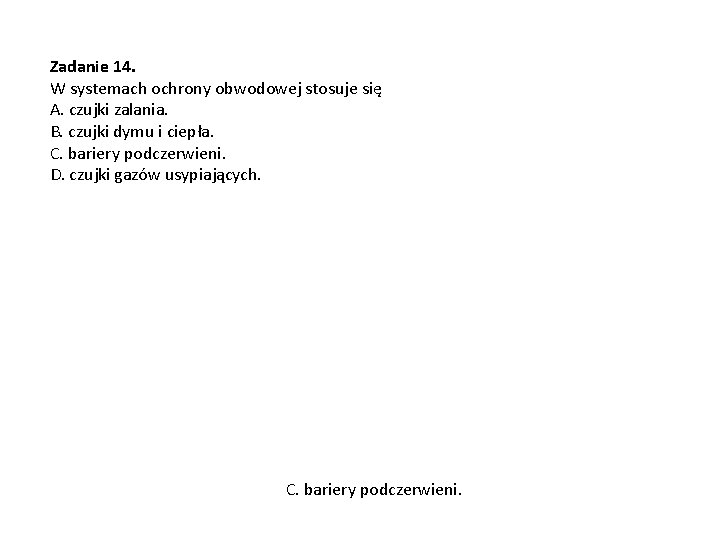 Zadanie 14. W systemach ochrony obwodowej stosuje się A. czujki zalania. B. czujki dymu
