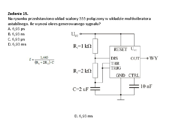 Zadanie 15. Na rysunku przedstawiono układ scalony 555 połączony w układzie multiwibratora astabilnego. Ile