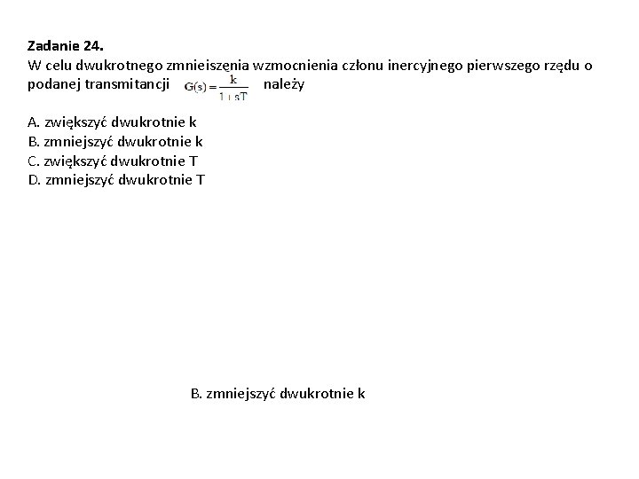 Zadanie 24. W celu dwukrotnego zmniejszenia wzmocnienia członu inercyjnego pierwszego rzędu o podanej transmitancji