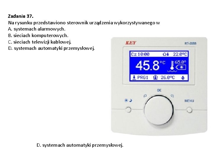 Zadanie 37. Na rysunku przedstawiono sterownik urządzenia wykorzystywanego w A. systemach alarmowych. B. sieciach