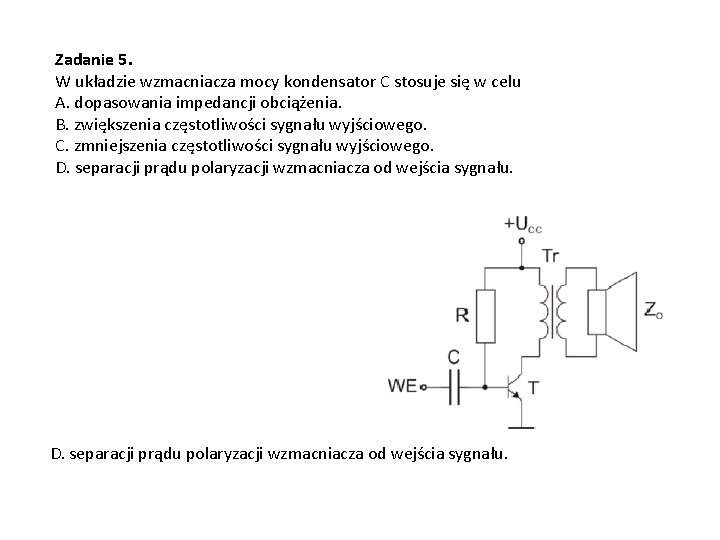 Zadanie 5. W układzie wzmacniacza mocy kondensator C stosuje się w celu A. dopasowania