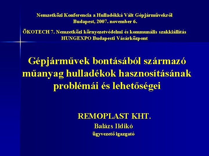 Nemzetközi Konferencia a Hulladékká Vált Gépjárművekről Budapest, 2007. november 6. ÖKOTECH 7. Nemzetközi környezetvédelmi