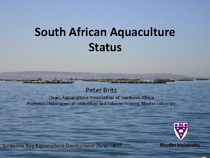 South African Aquaculture Status Peter Britz Chair, Aquaculture Association of Southern Africa Professor, Department
