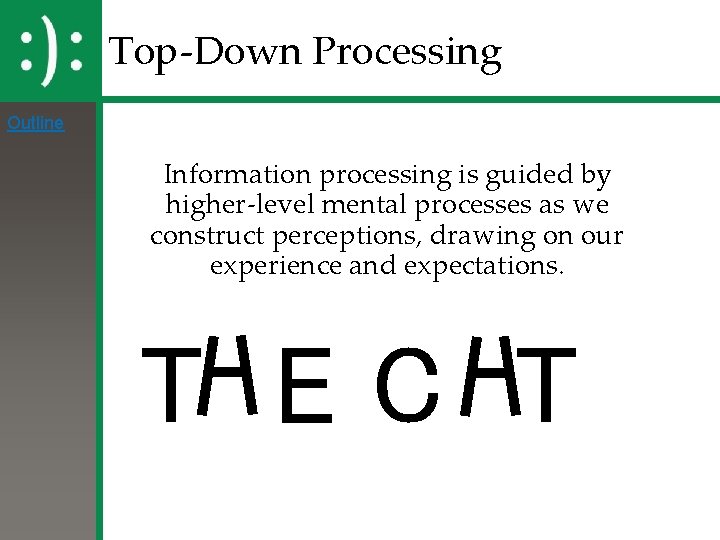 Top-Down Processing Outline Information processing is guided by higher-level mental processes as we construct Top-Down Processing Outline Information processing is guided by higher-level mental processes as we construct