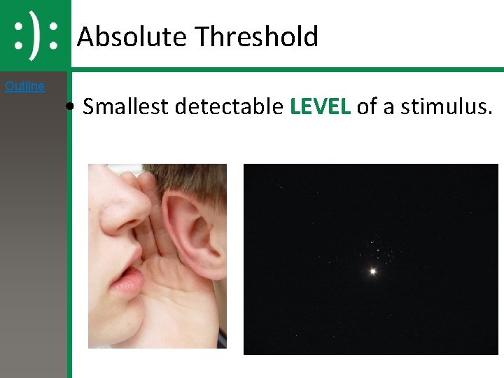 Absolute Threshold Outline • Smallest detectable LEVEL of a stimulus. Absolute Threshold Outline • Smallest detectable LEVEL of a stimulus.