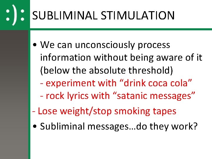 SUBLIMINAL STIMULATION • We can unconsciously process information without being aware of it (below SUBLIMINAL STIMULATION • We can unconsciously process information without being aware of it (below