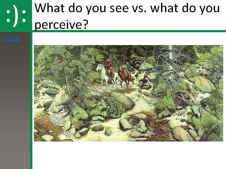 What do you see vs. what do you perceive? Outline 