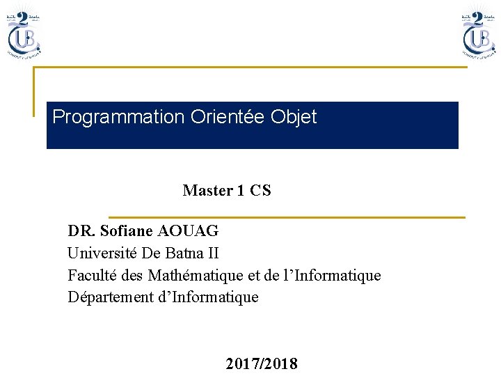 Programmation Orientée Objet Master 1 CS DR. Sofiane AOUAG Université De Batna II Faculté