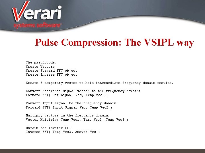 Pulse Compression: The VSIPL way The pseudocode: Create Vectors Create Forward FFT object Create