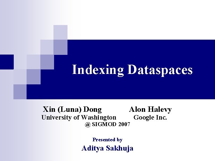 Indexing Dataspaces Xin (Luna) Dong University of Washington Alon Halevy @ SIGMOD 2007 Presented