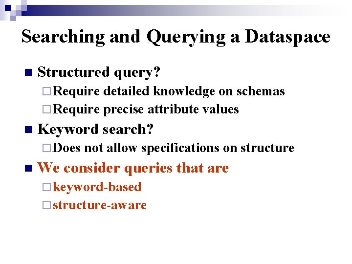 Searching and Querying a Dataspace n Structured query? ¨ Require detailed knowledge on schemas