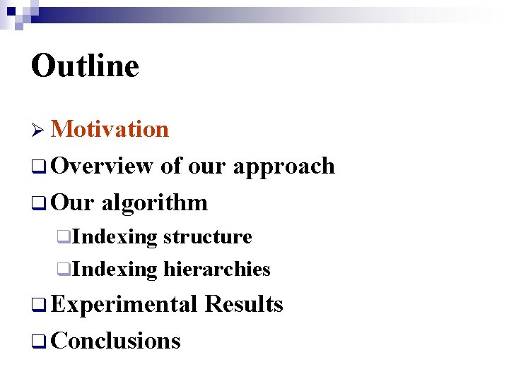 Outline Ø Motivation q Overview of our approach q Our algorithm q. Indexing structure