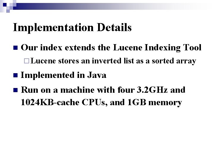 Implementation Details n Our index extends the Lucene Indexing Tool ¨ Lucene stores an