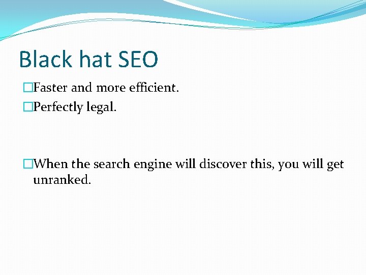 Black hat SEO �Faster and more efficient. �Perfectly legal. �When the search engine will