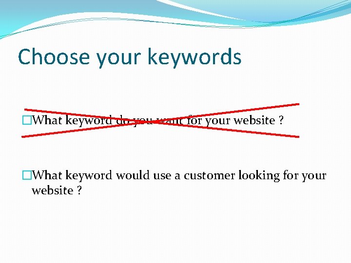 Choose your keywords �What keyword do you want for your website ? �What keyword