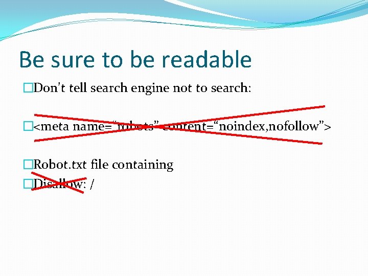 Be sure to be readable �Don’t tell search engine not to search: �<meta name=“robots”