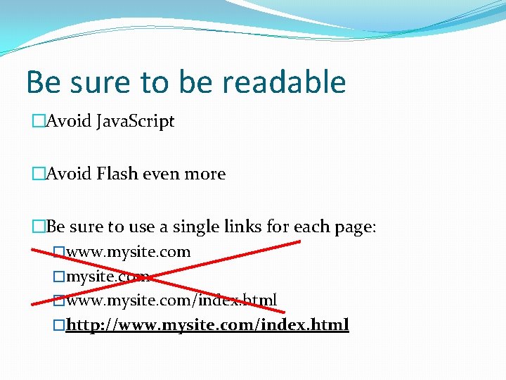 Be sure to be readable �Avoid Java. Script �Avoid Flash even more �Be sure