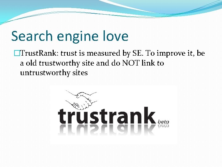 Search engine love �Trust. Rank: trust is measured by SE. To improve it, be
