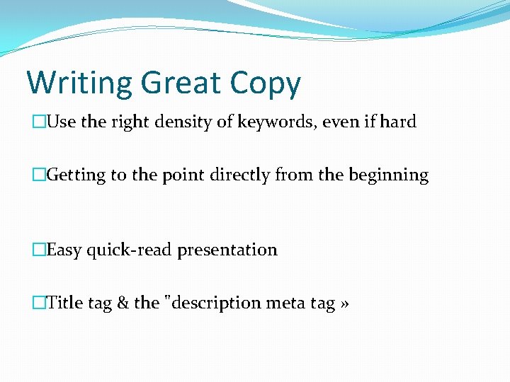Writing Great Copy �Use the right density of keywords, even if hard �Getting to