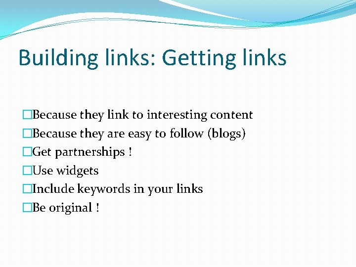 Building links: Getting links �Because they link to interesting content �Because they are easy