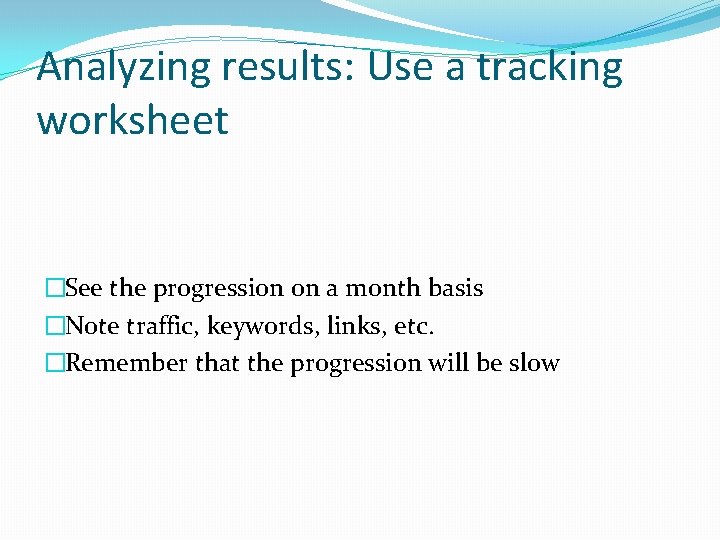 Analyzing results: Use a tracking worksheet �See the progression on a month basis �Note