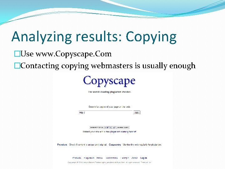 Analyzing results: Copying �Use www. Copyscape. Com �Contacting copying webmasters is usually enough 