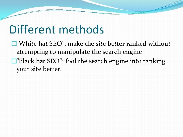Different methods �“White hat SEO”: make the site better ranked without attempting to manipulate