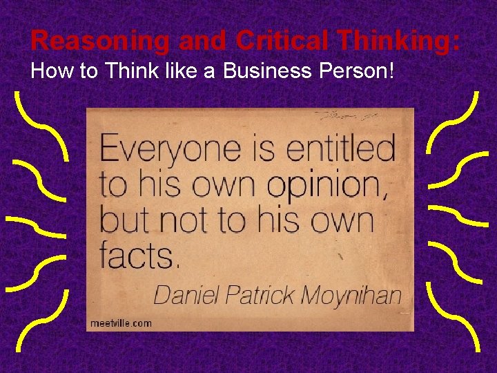 Reasoning and Critical Thinking: How to Think like a Business Person! Reasoning and Critical Thinking: How to Think like a Business Person!