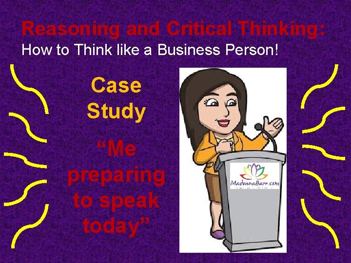 Reasoning and Critical Thinking: How to Think like a Business Person! Case Study “Me Reasoning and Critical Thinking: How to Think like a Business Person! Case Study “Me