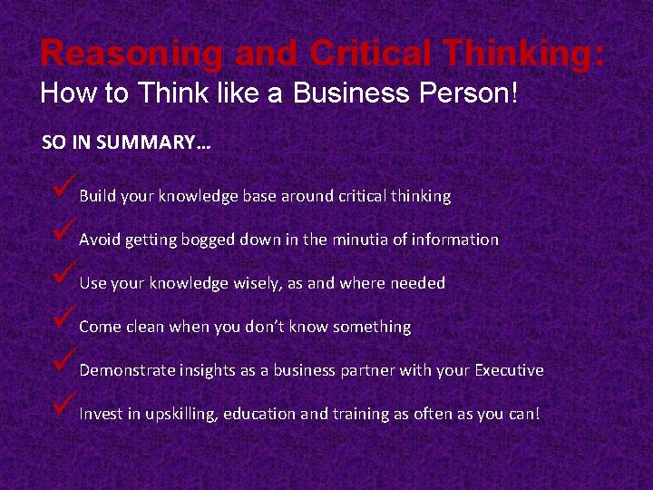 Reasoning and Critical Thinking: How to Think like a Business Person! SO IN SUMMARY… Reasoning and Critical Thinking: How to Think like a Business Person! SO IN SUMMARY…