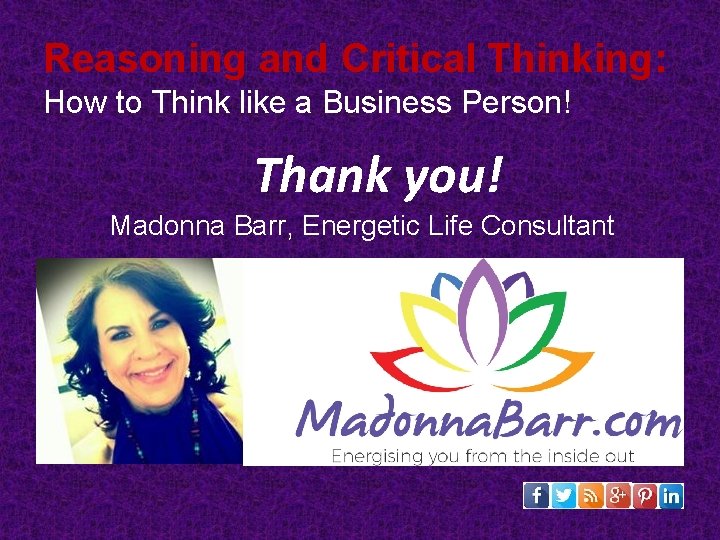 Reasoning and Critical Thinking: How to Think like a Business Person! Thank you! Madonna Reasoning and Critical Thinking: How to Think like a Business Person! Thank you! Madonna