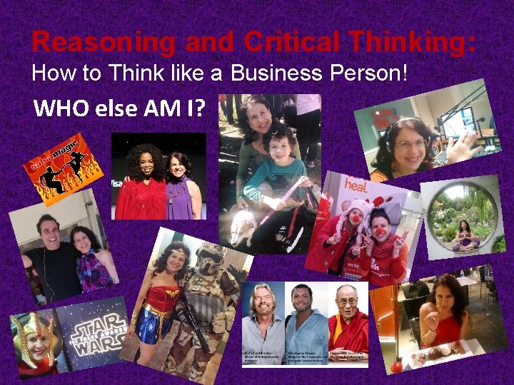 Reasoning and Critical Thinking: How to Think like a Business Person! WHO else AM Reasoning and Critical Thinking: How to Think like a Business Person! WHO else AM