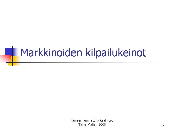 Markkinoiden kilpailukeinot Hämeen ammattikorkeakoulu, Taina Matis, 2006 1 