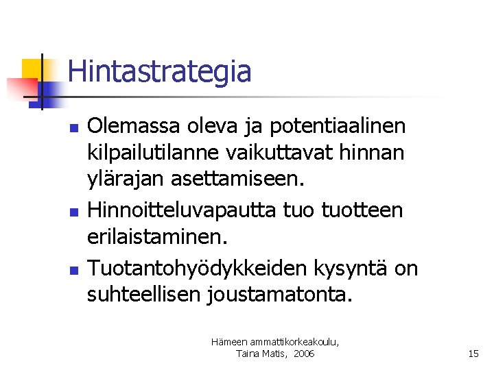 Hintastrategia n n n Olemassa oleva ja potentiaalinen kilpailutilanne vaikuttavat hinnan ylärajan asettamiseen. Hinnoitteluvapautta Hintastrategia n n n Olemassa oleva ja potentiaalinen kilpailutilanne vaikuttavat hinnan ylärajan asettamiseen. Hinnoitteluvapautta