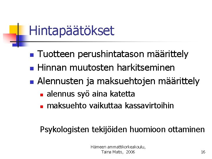 Hintapäätökset n n n Tuotteen perushintatason määrittely Hinnan muutosten harkitseminen Alennusten ja maksuehtojen määrittely