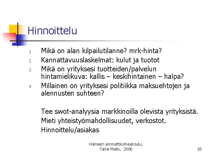 Hinnoittelu 1. 2. 3. 4. Mikä on alan kilpailutilanne? mrk-hinta? Kannattavuuslaskelmat: kulut ja tuotot