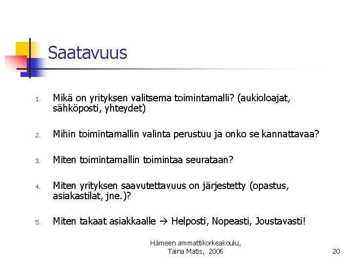 Saatavuus 1. Mikä on yrityksen valitsema toimintamalli? (aukioloajat, sähköposti, yhteydet) 2. Mihin toimintamallin valinta