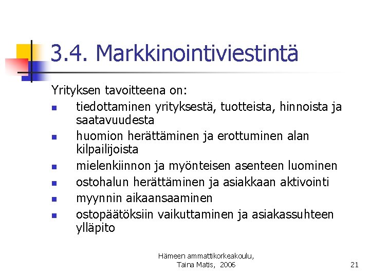 3. 4. Markkinointiviestintä Yrityksen tavoitteena on: n tiedottaminen yrityksestä, tuotteista, hinnoista ja saatavuudesta n