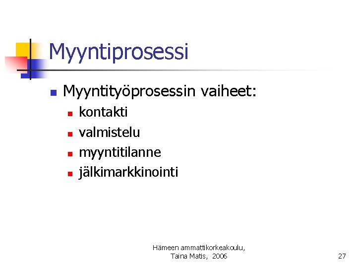 Myyntiprosessi n Myyntityöprosessin vaiheet: n n kontakti valmistelu myyntitilanne jälkimarkkinointi Hämeen ammattikorkeakoulu, Taina Matis,