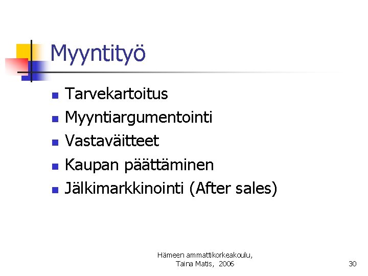 Myyntityö n n n Tarvekartoitus Myyntiargumentointi Vastaväitteet Kaupan päättäminen Jälkimarkkinointi (After sales) Hämeen ammattikorkeakoulu,