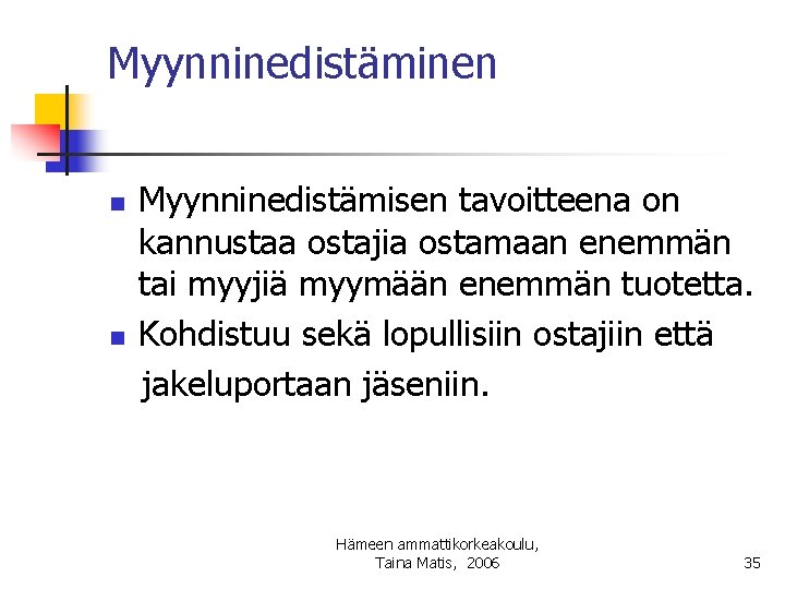 Myynninedistäminen n n Myynninedistämisen tavoitteena on kannustaa ostajia ostamaan enemmän tai myyjiä myymään enemmän