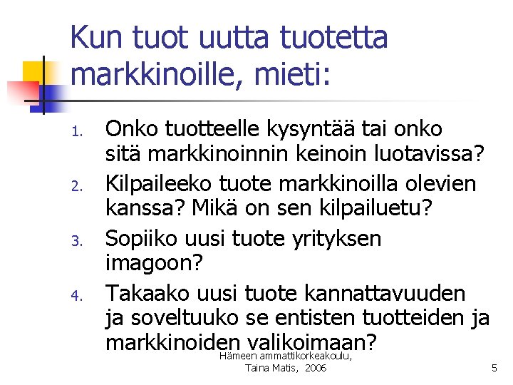 Kun tuot uutta tuotetta markkinoille, mieti: 1. 2. 3. 4. Onko tuotteelle kysyntää tai