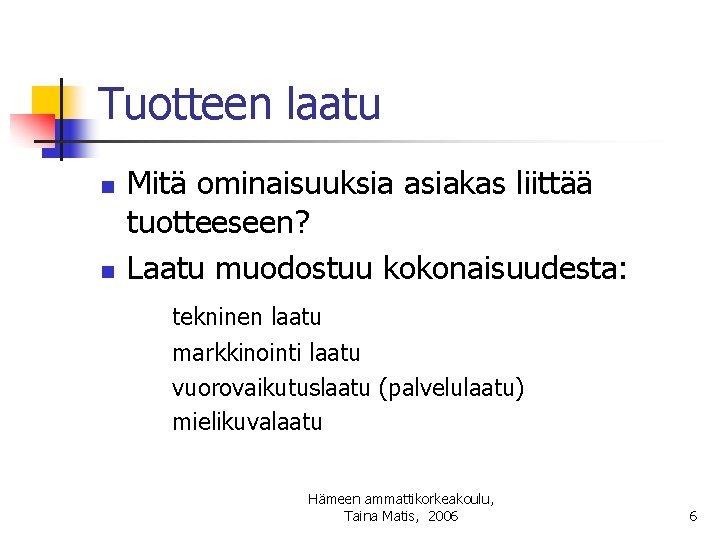 Tuotteen laatu n n Mitä ominaisuuksia asiakas liittää tuotteeseen? Laatu muodostuu kokonaisuudesta: tekninen laatu